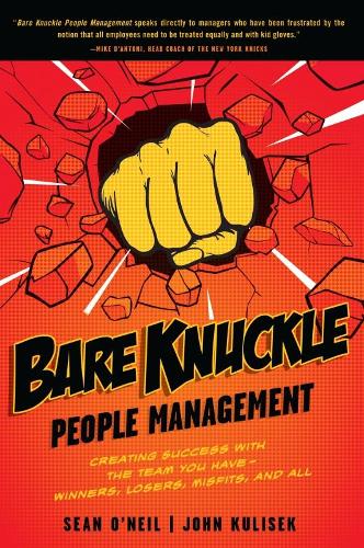 Бумажная книга «Bare Knuckle People Management: Creating Success with the Team You Have - Winners, Losers, Misfits, and All», авторов Джон Кулисек, Шон О'Нил - фото №1