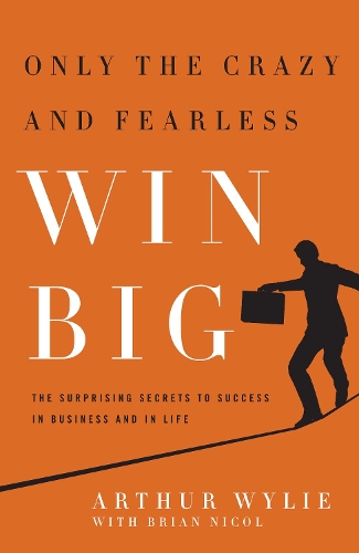 Паперова книга «Only the Crazy and Fearless Win BIG!: The Surprising Secrets to Success in Business and in Life», авторів Артур Вайлі, Брайан Нікол - фото №1