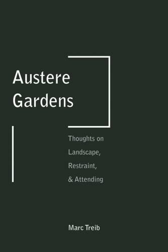 Бумажная книга «Austere Gardens: Thoughts on Landscape, Restraint, & Attending», автор Марк Трейб - фото №1