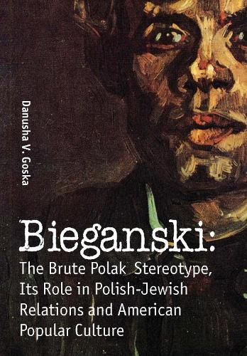 Бумажная книга «Bieganski: The Brute Polak Stereotype in Polish-Jewish Relations and American Popular Culture», автор Дануша В. Госка - фото №1