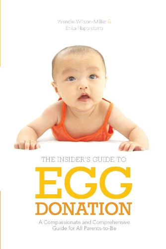 Бумажная книга «Insider's Guide to Egg Donation: A Compassionate and Comprehensive Guide For All Parents-to-Be», авторов Эрика Наполетано, Венди Уилсон - фото №1