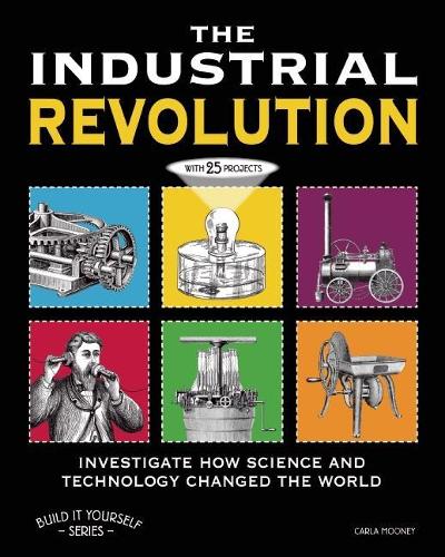 Бумажная книга «THE INDUSTRIAL REVOLUTION: INVESTIGATE HOW SCIENCE AND TECHNOLOGY CHANGED THE WORLD with 25 PROJECTS», автор Карла Муни - фото №1