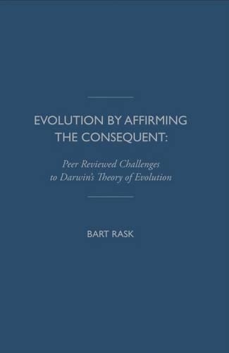 Бумажная книга «Evolution by Affirming the Consequent: Scientific Challenges to Darwin's Theory of Evolution», автор Барт Раск - фото №1