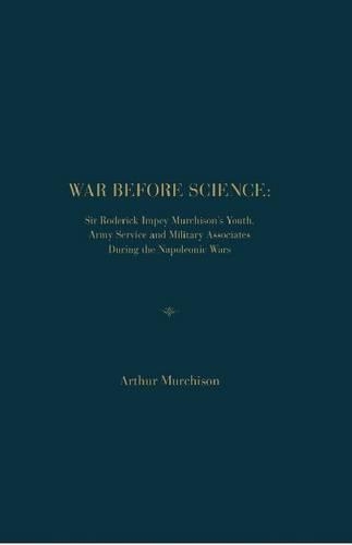 Бумажная книга «War Before Science: Sir Roderick Impey Murchison's Youth, Army Service and Military Associates During the Napoleonic Wars», автор Артур Мерчисон - фото №1