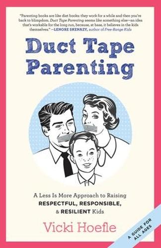 Паперова книга «Duct Tape Parenting: A Less is More Approach to Raising Respectful, Responsible and Resilient Kids», автор Вікі Хьофл - фото №1