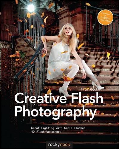 Бумажная книга «Creative Flash Photography: Great Lighting with Small Flashes: 40 Flash Workshops», автор Тило Гокель - фото №1