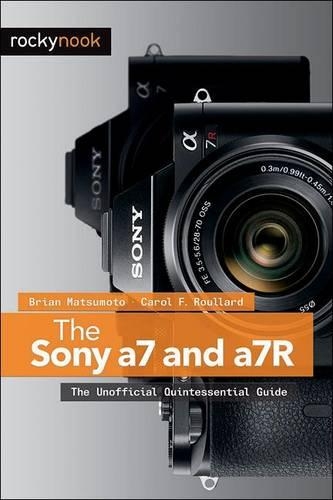 Бумажная книга «The Sony a7 and a7R: The Unofficial Quintessential Guide», авторов Брайан Мацумото, Кэрол Ф. Руллард - фото №1