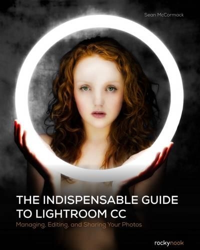 Бумажная книга «The Indispensable Guide to Lightroom CC: Managing, Editing, and Sharing Your Photos», автор Шон Маккормак - фото №1