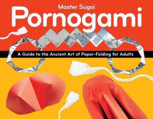 Бумажная книга «Pornogami: A Guide to the Ancient Art of Paper-Folding for Adults», автор Мастер Сугой - фото №1