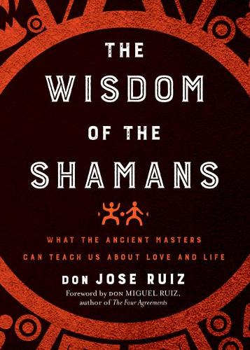 Паперова книга «The Wisdom of the Shamans: What the Ancient Masters Can Teach Us About Love and Life», автор Дон Хосе Руїс - фото №1