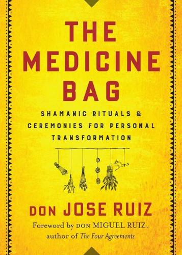 Паперова книга «The Medicine Bag: Shamanic Rituals & Ceremonies for Personal Transformation», автор Дон Хосе Руїс - фото №1