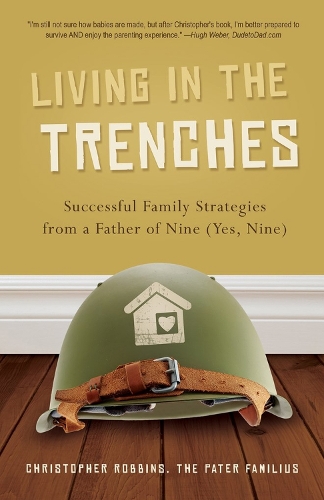 Бумажная книга «Living in the Trenches: Successful Family Strategies from a Father of Nine (Yes, Nine)», автор Кристофер Роббинс - фото №1