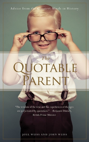 Бумажная книга «Quotable Parent: Advice From The Greatest Minds in History», авторов Джоэль Вайс, Джон Вайс - фото №1