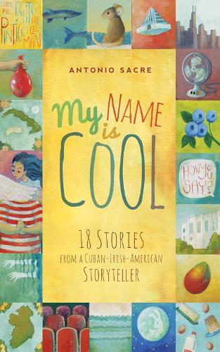 Бумажная книга «My Name Is Cool: Stories from a Cuban-Irish-American Storyteller», автор Антонио Сакре - фото №1