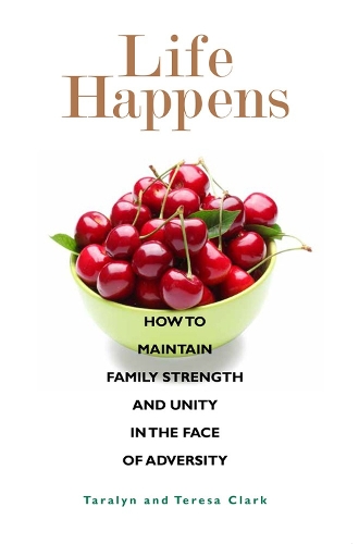 Бумажная книга «Life Happens: How to Maintain Family Strength and Unity in the Face of Adversity», авторов Таралин Кларк, Тереза Кларк - фото №1