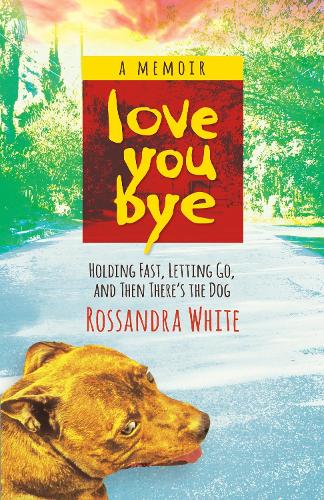 Бумажная книга «Loveyoubye: Holding Fast, Letting Go, And Then There's The Dog», автор Россандра Уайт - фото №1