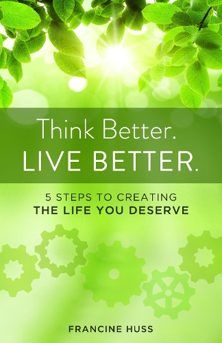 Бумажная книга «Think Better. Live Better.: 5 Steps to Create the Life You Deserve», автор Франсин Хусс - фото №1