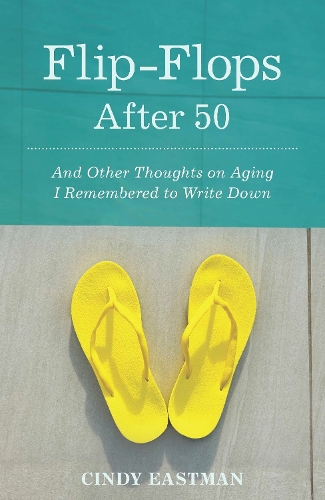 Бумажная книга «Flip-Flops After Fifty: And Other Thoughts on Aging I Remembered to Write Down», автор Синди Истмен - фото №1