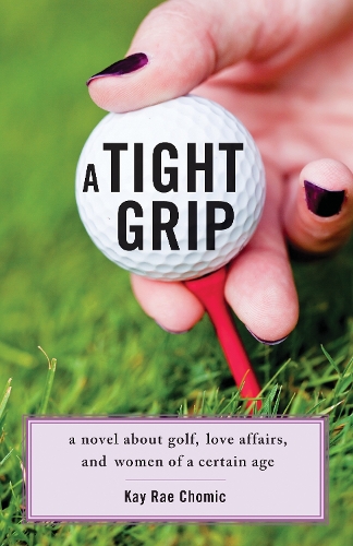 Бумажная книга «A Tight Grip: A Novel about Golf, Love Affairs, and Women of a Certain Age», автор Кей Рэй Чомик - фото №1