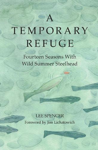 Бумажная книга «A Temporary Refuge: Fourteen Seasons with Wild Summer Steelhead», автор Ли Спенсер - фото №1