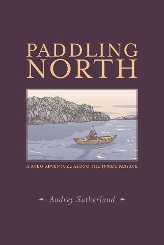 Бумажная книга «Paddling North: A Solo Adventure Along the Inside Passage», автор Одри Сазерленд - фото №1