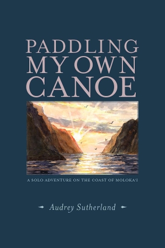 Бумажная книга «Paddling My Own Canoe: A Solo Adventure On the Coast of Molokai», автор Одри Сазерленд - фото №1