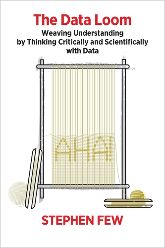 Paper book «The Data Loom: Weaving Understanding by Thinking Critically and Scientifically with Data», author Stephen Few - фото №1