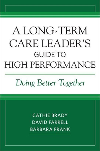 Бумажная книга «A Long-Term Care Leader’s Guide to High Performance: Doing Better Together», авторов Барбара Франк, Кэти Брэди, Дэвид Фаррелл - фото №1