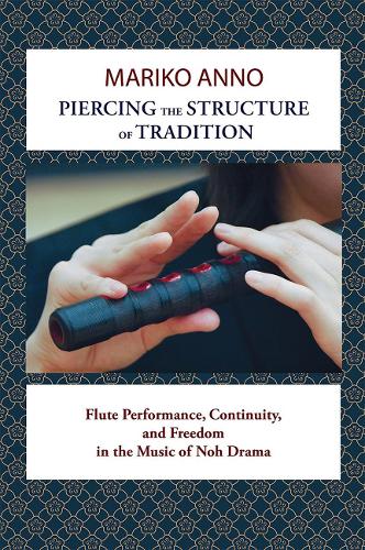 Бумажная книга «Piercing the Structure of Tradition: Flute Performance, Continuity, and Freedom in the Music of Noh Drama», автор Марико Анно - фото №1