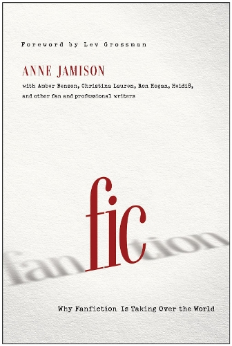 Паперова книга «Fic: Why Fanfiction Is Taking Over the World», автор Енн Джемісон - фото №1