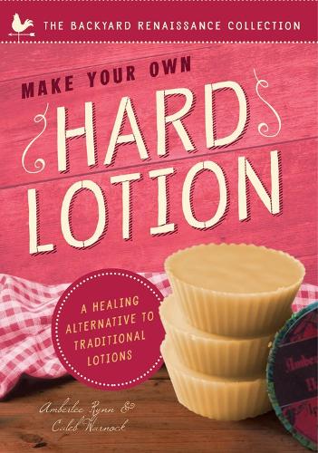Паперова книга «Make Your Own Hard Lotion: A Healing Alternative to Traditional Lotions», авторів Амберлі Рінн, Калеб Ворнок - фото №1