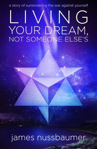 Бумажная книга «Living Your Dream, Not Someone Else'S: A Story of Surrendering the War Against Yourself», автор Джеймс Нуссбаумер - фото №1
