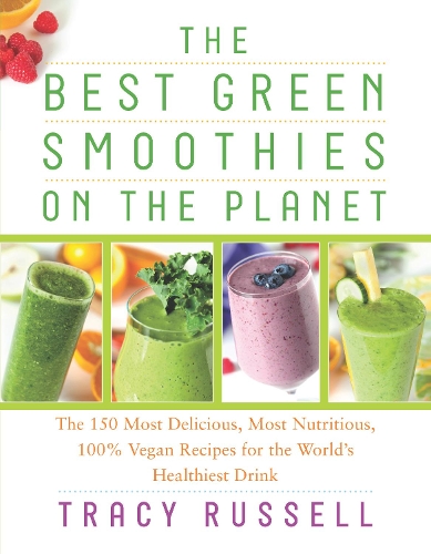 Бумажная книга «The Best Green Smoothies on the Planet: The 150 Most Delicious, Most Nutritious, 100% Vegan Recipes for the World's Healthiest Drink», автор Трейси Рассел - фото №1