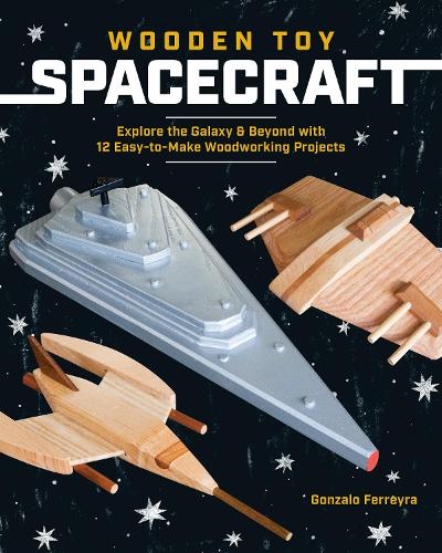 Бумажная книга «Wooden Toy Spacecraft: Explore the Galaxy & Beyond with 13 Easy-to-Make Woodworking Projects», автор Гонсало Феррейра - фото №1