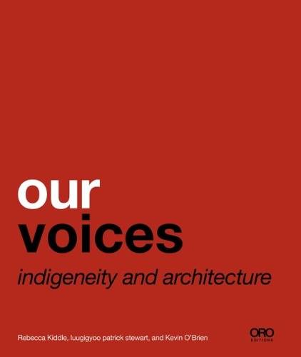 Бумажная книга «Our Voices: Indigeneity and Architecture», авторов Кевин О'Брайен, Патрик Стюарт, Ребекка Киддл - фото №1