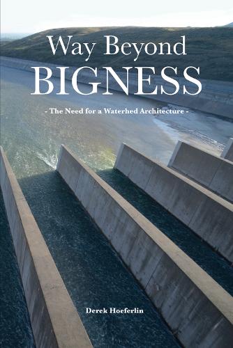 Бумажная книга «Way Beyond Bigness: The Need for a Watershed Architecture», автор Дерек Хоферлин - фото №1