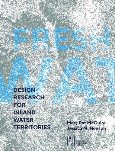 Бумажная книга «Fresh Water: Design Research for Inland Water Territories», авторов Джессика М. Хенсон, Мэри Пэт Макгуайр - фото №1