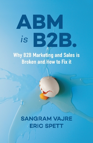 Паперова книга «ABM is B2B.: Why B2B Marketing and Sales is Broken and How to Fix it», авторів Ерік Шпетт, Санґрам Ваджре - фото №1