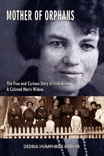 Бумажная книга «Mother of Orphans – The True and Curious Story of Irish Alice,  a Colored Man`s Widow», автор Дедрия Хамфри Баркер - фото №1