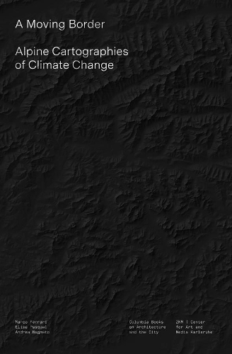 Бумажная книга «A Moving Border – Alpine Cartographies of Climate Change», авторов Андреа Баньято, Элиза Паскуаль, Марко Феррари - фото №1