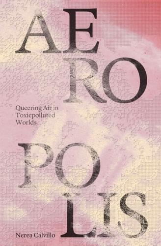 Бумажная книга «Aeropolis – Queering Air in Toxicpolluted Worlds», автор Нереа Кальвильо - фото №1