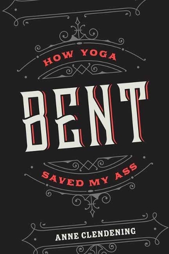 Паперова книга «Bent: How Yoga Saved My Ass», автор Енн Кленденінг - фото №1