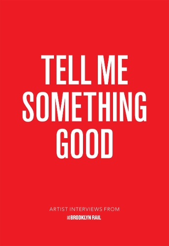 Бумажная книга «Tell Me Something Good: Artist Interviews from The Brooklyn Rail», автор Джарретт Эрнест - фото №1