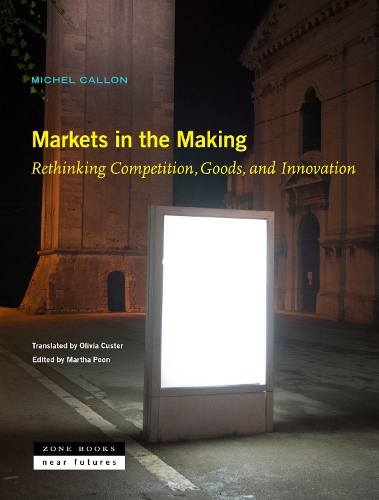 Паперова книга «Markets in the Making – Rethinking Competition, Goods, and Innovation», авторів Марта Пун, Мішель Каллон, Олівія Кастер - фото №1