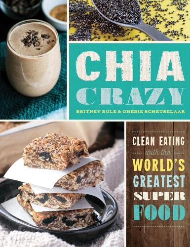 Бумажная книга «Chia Crazy Cookbook: Clean Eating with the World's Greatest Superfood», авторов Бритни Рул, Шери Шетселаар - фото №1