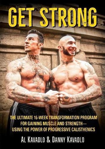 Бумажная книга «Get Strong: The Ultimate 16-Week Transformation Program For gaining Muscle And Strength—Using The Power Of Progressive Calisthenics», авторов Аль Кавадло, Дэнни Кавадло - фото №1