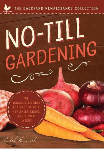 Бумажная книга «No-Till Gardening: The Organic Method for Richer Soil, Healthier Crops, and Fewer Weeds», автор Калеб Уорнок - фото №1