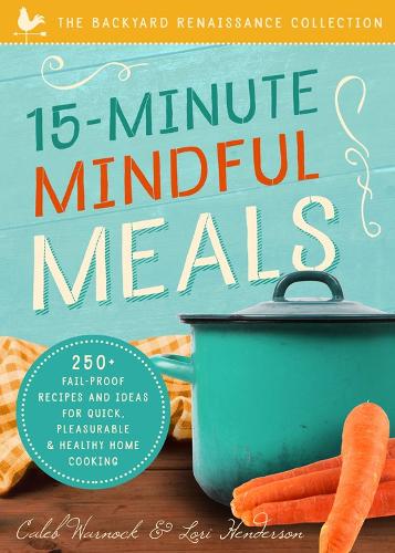 Бумажная книга «15-Minute Mindful Meals: 250+ Recipes and Ideas for Quick, Pleasurable & Healthy Home Cooking», авторов Калеб Уорнок, Лори Хендерсон - фото №1