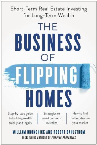 Бумажная книга «The Business of Flipping Homes: Short-Term Real Estate Investing for Long-Term Wealth», авторов Роберт Дальстром, Уильям Брончик - фото №1