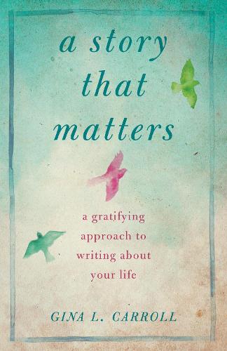 Бумажная книга «A Story That Matters: A Gratifying Approach to Writing About Your Life», автор Джина Л. Кэрролл - фото №1